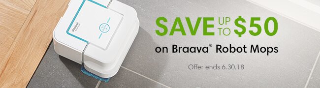 Save up to $50 on Braava® Robot Mops. Offer ends 6.30.18.