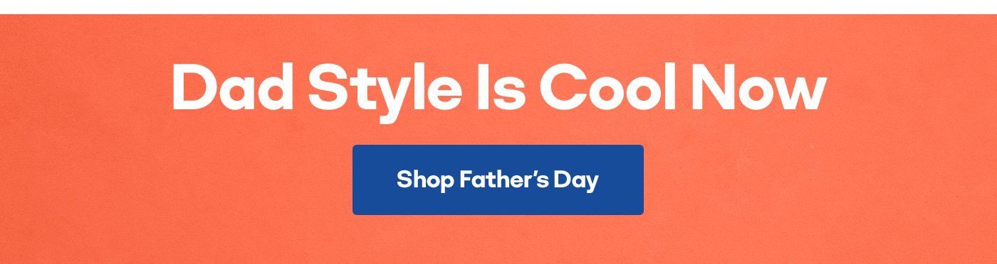 Dad Style Is Cool Now Shop Father's Day