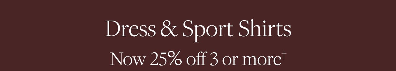 Dress & Sport Shirts. Now 25% off 3 or more