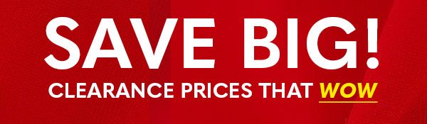 Save big! Clearance prices that wow