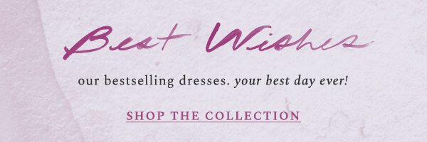 Our best selling dresses, your best day ever! Shop the collection