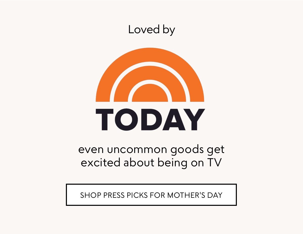 Loved by The Today Show. Even uncommon goods get excited about being on TV—shop press picks for Mother's Day