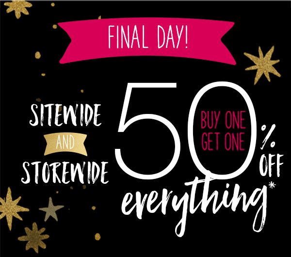 Final day! Sitewide and storewide. Buy one, get one 50% off everything*.