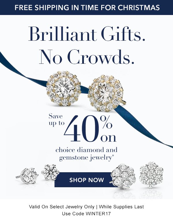 Brilliant Gifts. No Crowds. Save Up To 40% On Choice Diamond And Gemstone Jewelry.*