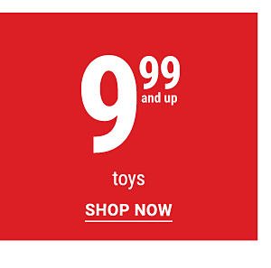 9.99 and up toys. Shop Now.