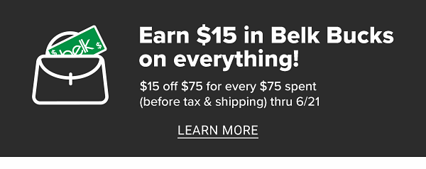 Earn $15 in belk Bucks on everything! $15 off $75 for every $75 spent (before tax & shipping) thru 6/21. Learn More.