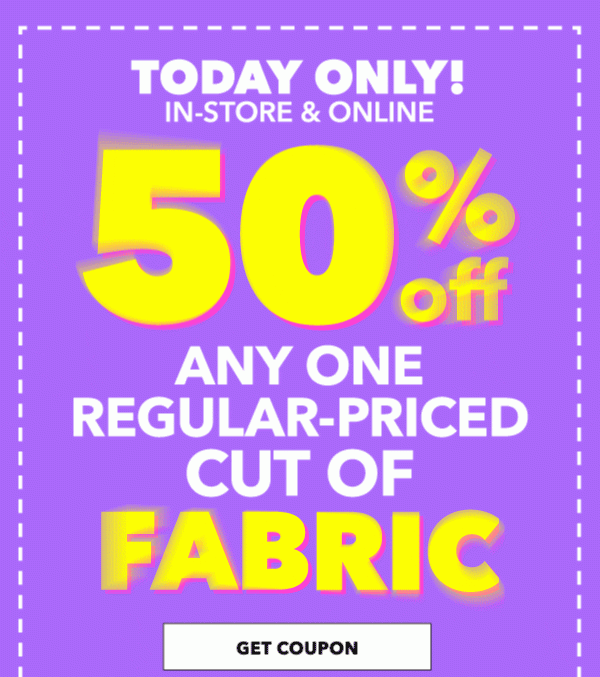 TODAY ONLY! In-Store and Online. 50% off any one regular-priced cut of fabric. GET COUPON.
