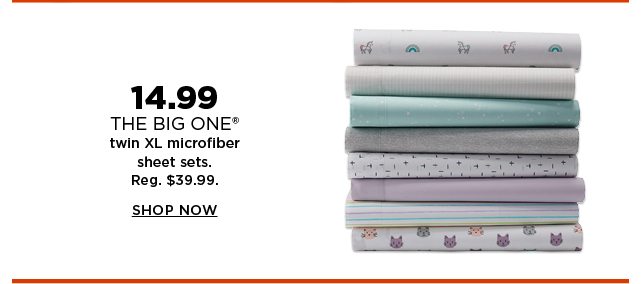 14.99 the big one twin xl microfiber sheet sets. regularly $39.99. shop now.