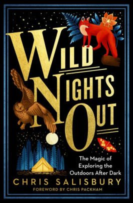 BOOK | Wild Nights Out: The Magic of Exploring the Outdoors After Dark by Chris Salisbury, Chris Packham (Foreword by)