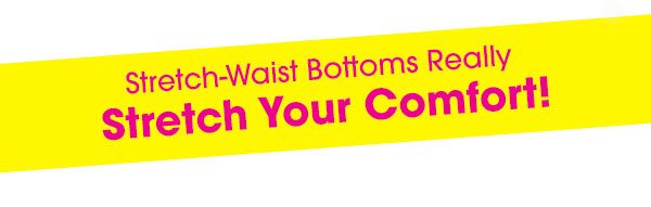 Stretch-Waist Bottoms Really Stretch Your Comfort!