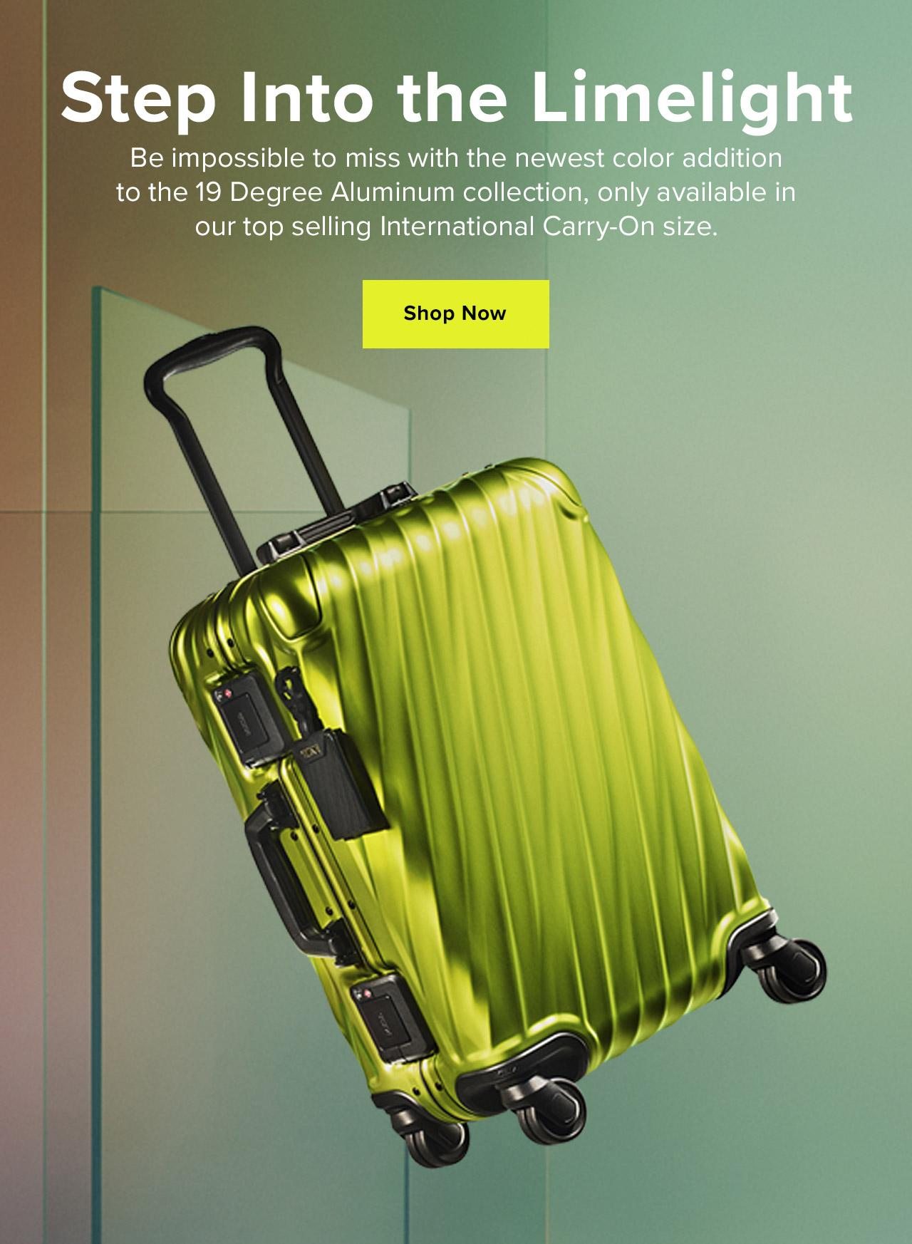 Step Into the Limelight. Be impossible to miss with the newest color addition to the 19 Degree Aluminum collection, only available in our top sellling International Carry-On size. Shop Now