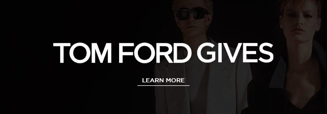 TOM FORD GIVES.LEARN MORE.