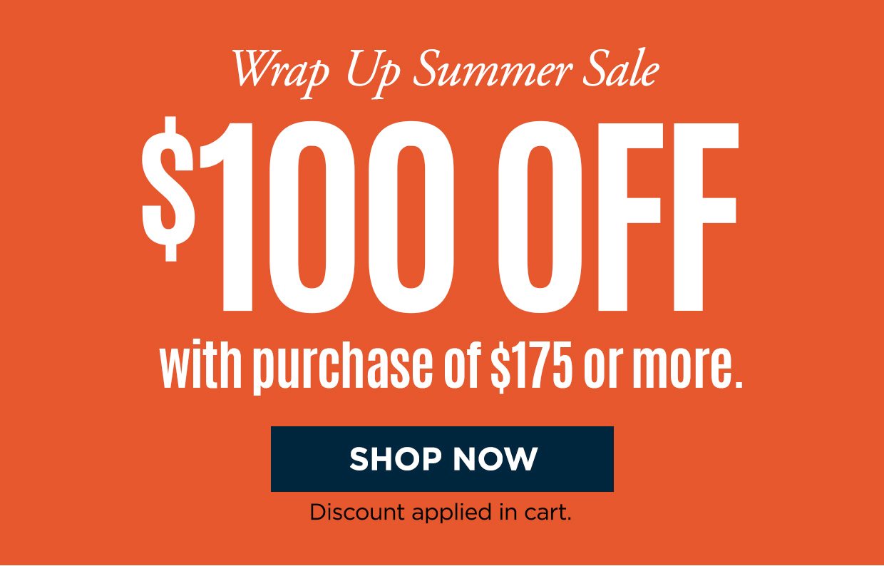 Wrap Up Summer Sale $100 off with purchase of $175 or more. Shop now button. Discount applied in cart.