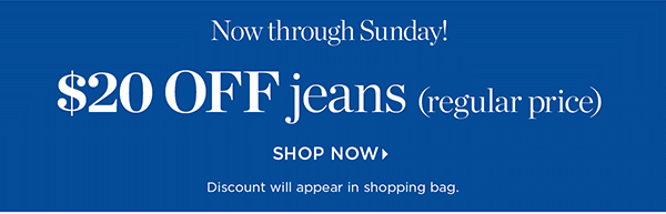 Now Through Sunday! $20 off regular-price jeans. Shop Now
