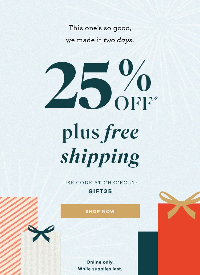 Today's deal: 25% off plus free shpping when you use code GIFT25