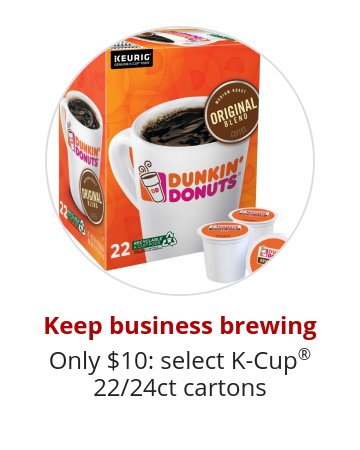 Keep business brewing Only $10: select K-Cup® 22/24ct cartons