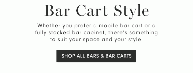 Bar Cart Style - Whether your prefer a mobile bar cart or a fully stocked bar cabinet, there’s something to suit your space and your style. - SHOP ALL BARS & BAR CARTS