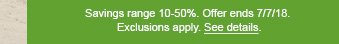 Savings range 10-50%. Offer ends 7/7/18. Exclusions apply. See details.