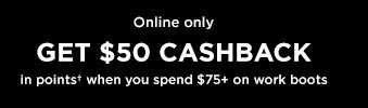 Online only | GET $50 CASHBACK in points†  when you spend $75+ on work boots