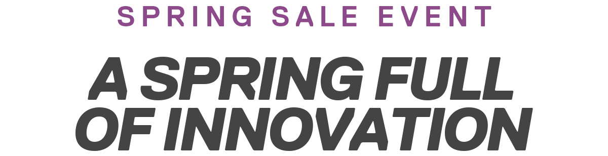 SPRING SALE EVENT | A SPRING FULL OF INNOVATION