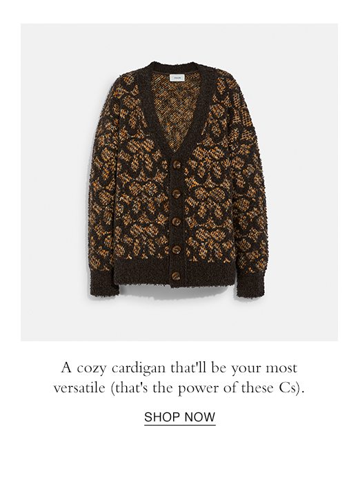 A cozy cardigan that'll be your most versatile (that's the power of these Cs). SHOP NOW