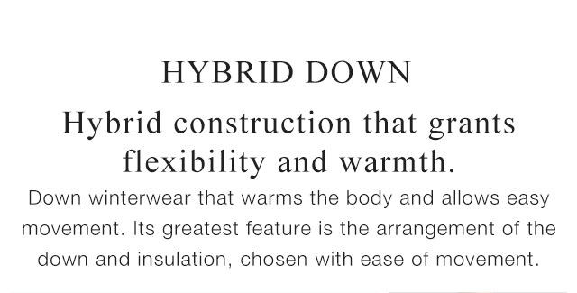 HEADER 2 - HYBRID DOWN. HYBRID CONSTRUCTION THAT GRANTS FLEXIBILITY AND WARMTH.