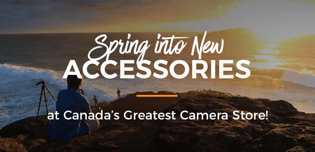 SPRING INTO NEW ACCESSORIES at Canada's Greatest Camera Store!