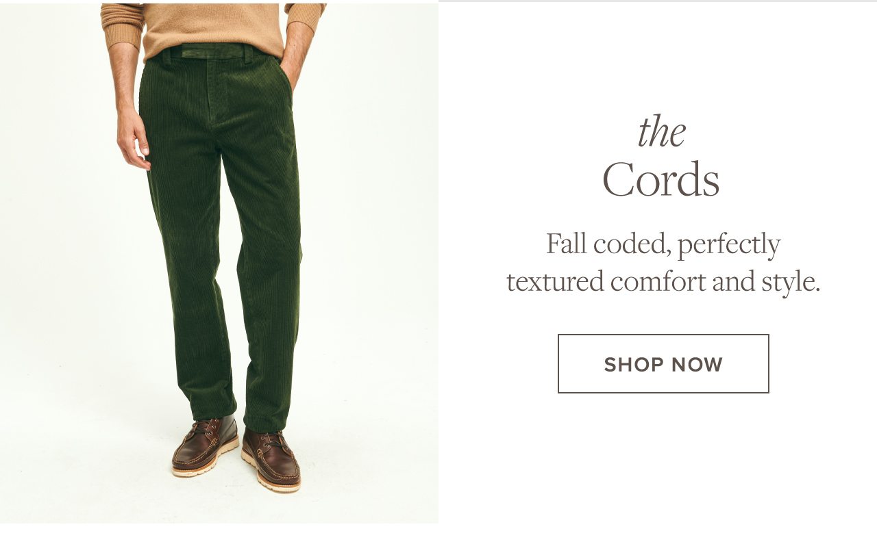 The Cords. Fall coded, perfectly textured comfort and style. Shop Now