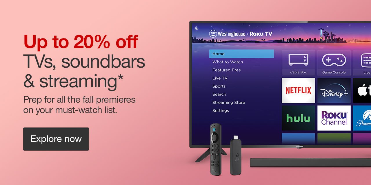 Up to 20% off TVs, soundbars & streaming* Prep for all the fall premieres on your must-watch list. Explore now >