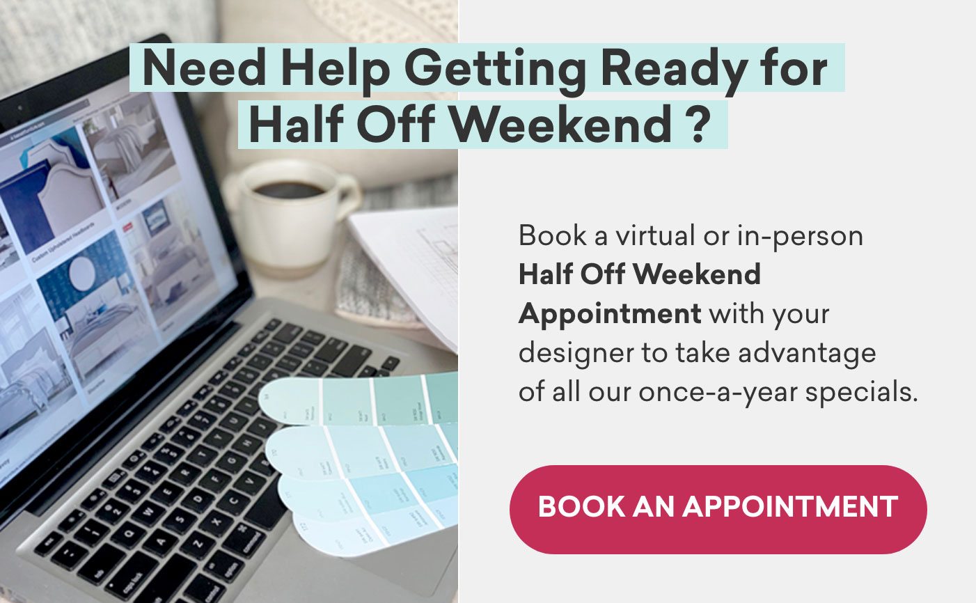 Need help getting ready for Half Off Weekend? Book an appointment.