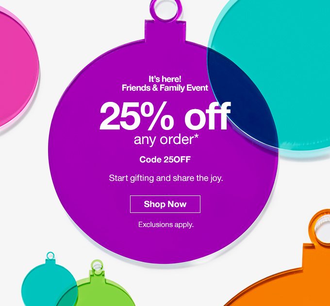 It's here! Friends & Family Event 25% off any order*