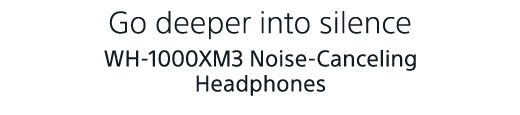 Go deeper into silence | WH-1000XM3 Noise-Canceling Headphones