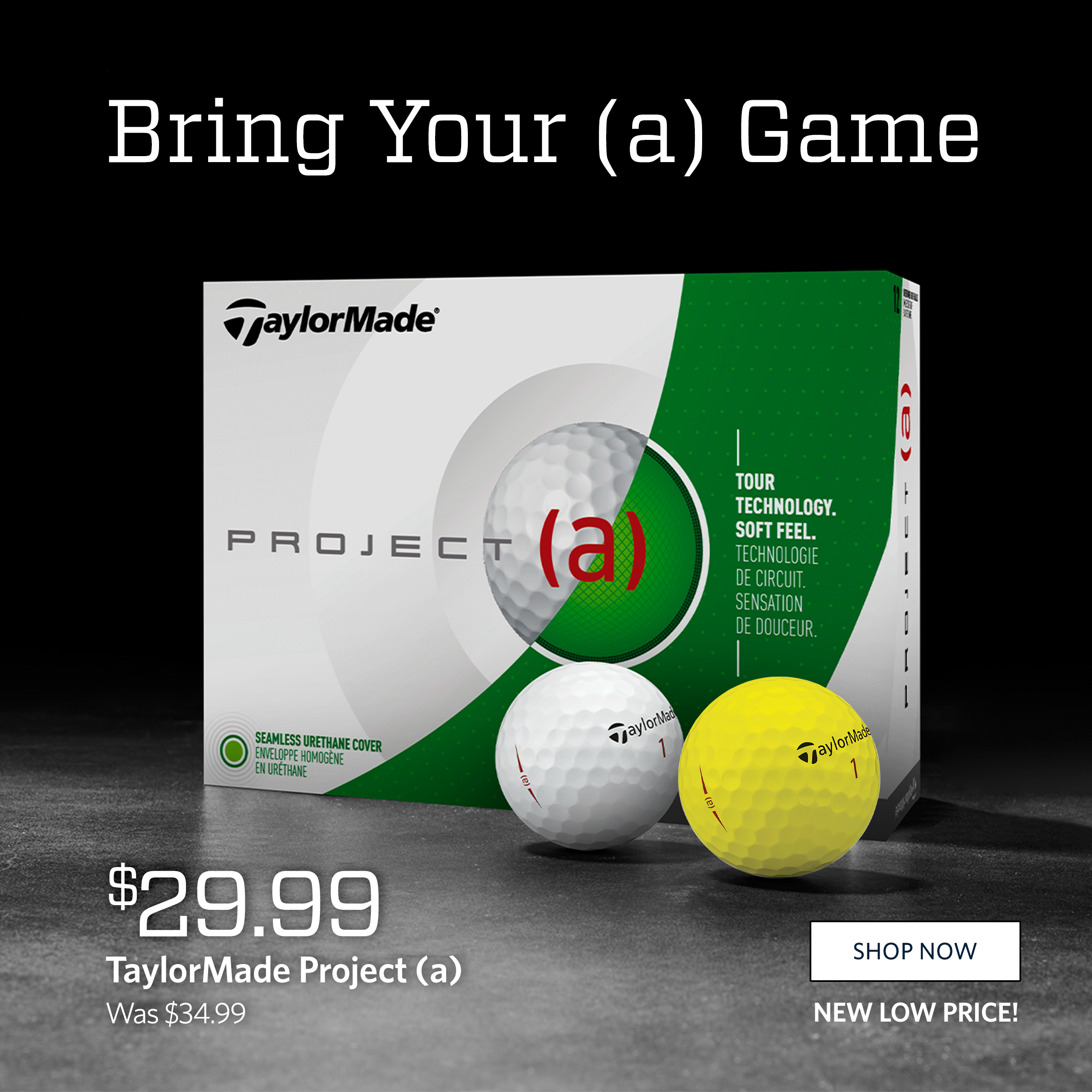 Bring Your (a) Game. Sale $29.99. TaylorMade Project (a). Was $34.99. Shop Now. New Low Price!