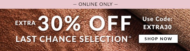 Extra 30% Off - Last Chance Selection