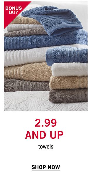 Bonus Buy - 2.99 and up towels. Shop now.