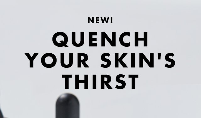 New! Quench Your Skin's Thirst