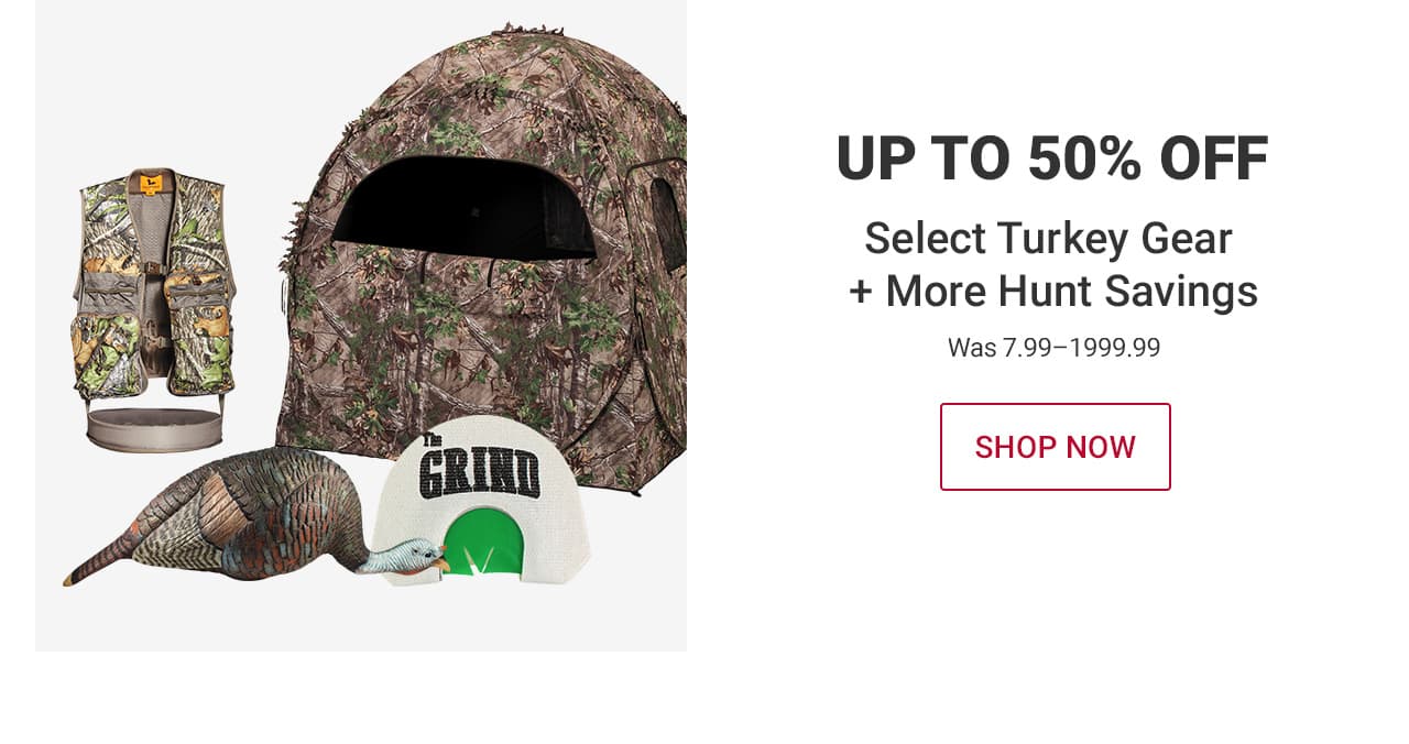 UP TO 50% OFF Select Turkey Gear + More Hunt Savings Was 7.99–1999.99 | SHOP NOW until 10pm ET – After 10pm, click here to shop more of this Week’s Deals. If you have trouble viewing this content, please contact Customer Service at 877-846-9997 for assistance.