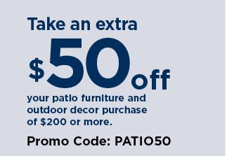 take an extra $50 off when you spend $200 or more on patio furniture and outdoor decor. use promo co