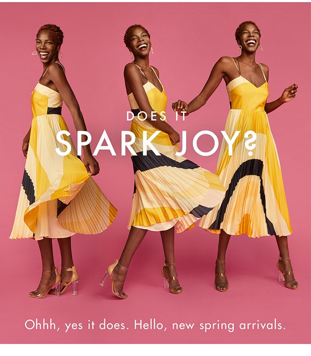 DOES IT SPARK JOY? OHHH, YES IT DOES. HELLO, NEW SPRING ARRIVALS.