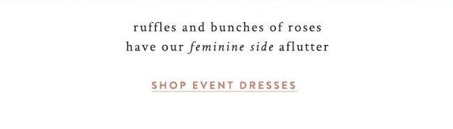 ruffles and bunches of roses have our feminine side aflutter. shop event dresses.