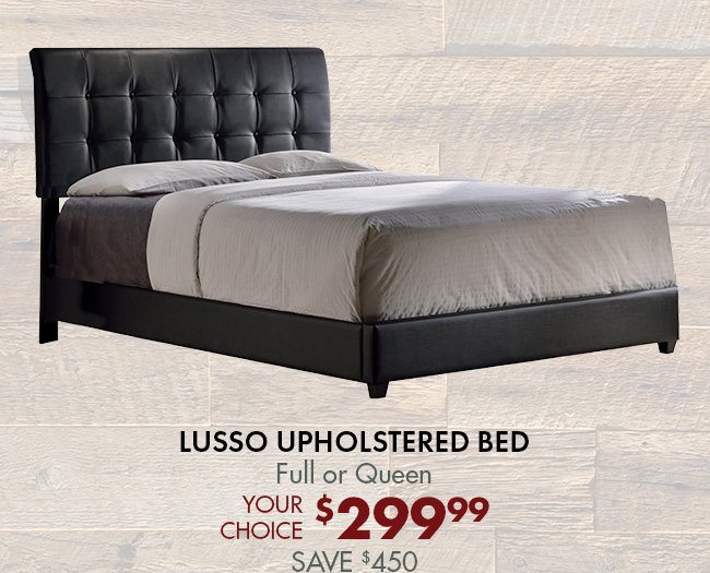 Lusso upholstered bed - full or queen your choice $299.99 Save $450