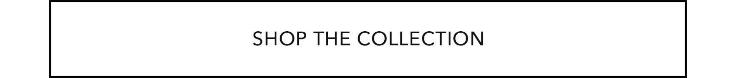SHOP THE COLLECTION