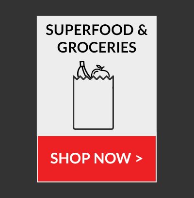 SUPERFOOD & GROCERIES | SHOP NOW >