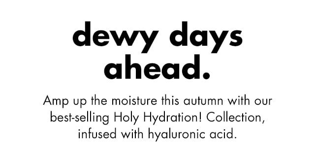 Amp up the moisture this autumn with our best-selling Holy Hydration! Collection, infused with hyaluronic acid