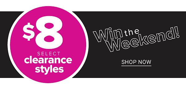 $8 select Clearance Styles - Win the Weekend - Shop Now