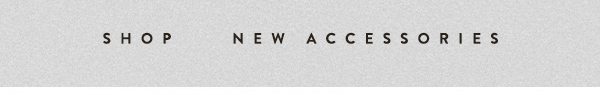 shop new accessories.