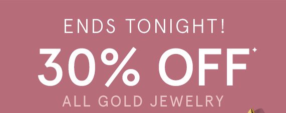 Ends Tonight! 30% Off All Gold Jewelry