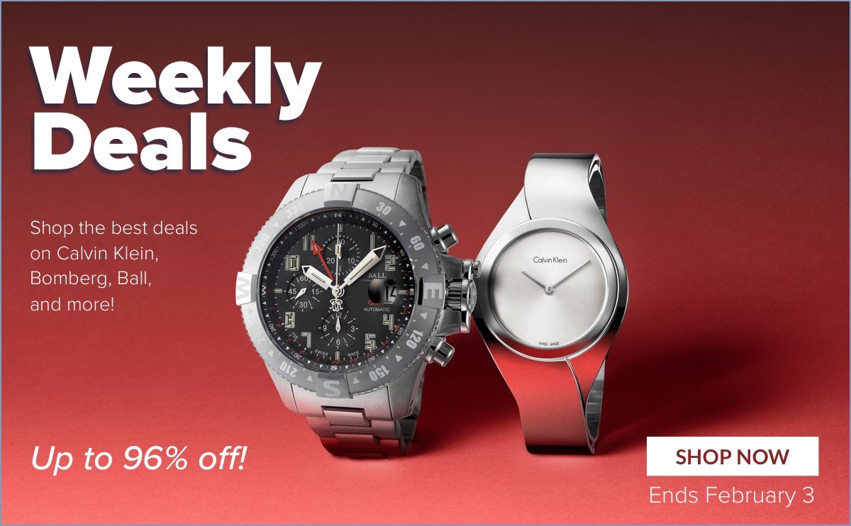 Ashford Presents... Weekly Deals Shop the best deals on Ball, Calvin Klein, Glycine and more! Up to 96% off! Ends February 3