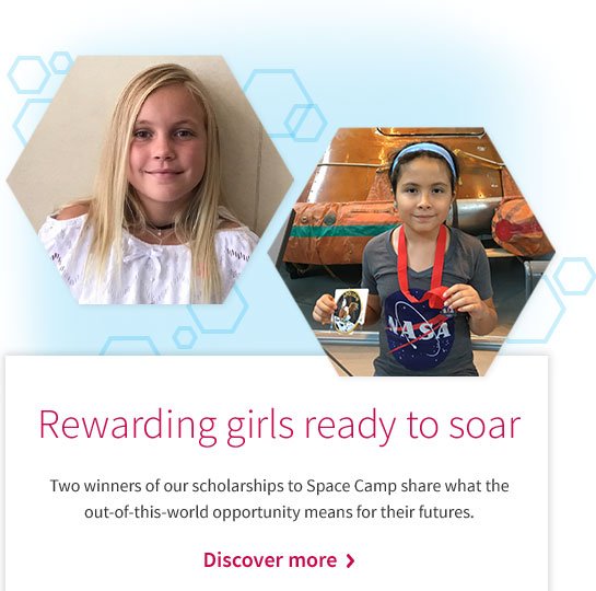 Rewarding girls ready to soar Two winners of our scholarships to Space Camp share what the out-of-this-world opportunity means for their futures. Discover more >