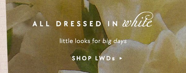All Dressed In White Little looks for big days. shop LWDs.